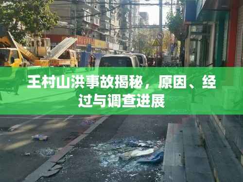 王村山洪事故揭秘，原因、经过与调查进展