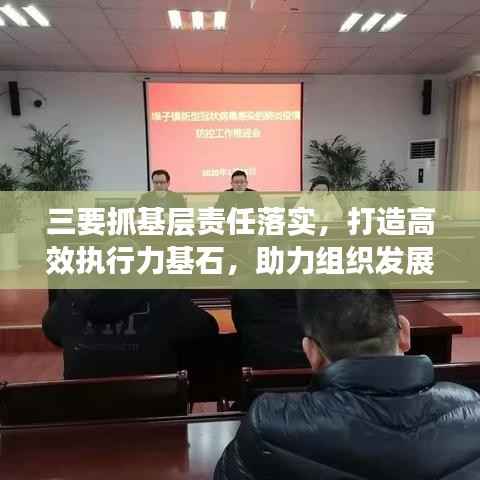 三要抓基层责任落实，打造高效执行力基石，助力组织发展腾飞！