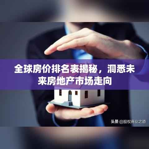 全球房价排名表揭秘，洞悉未来房地产市场走向